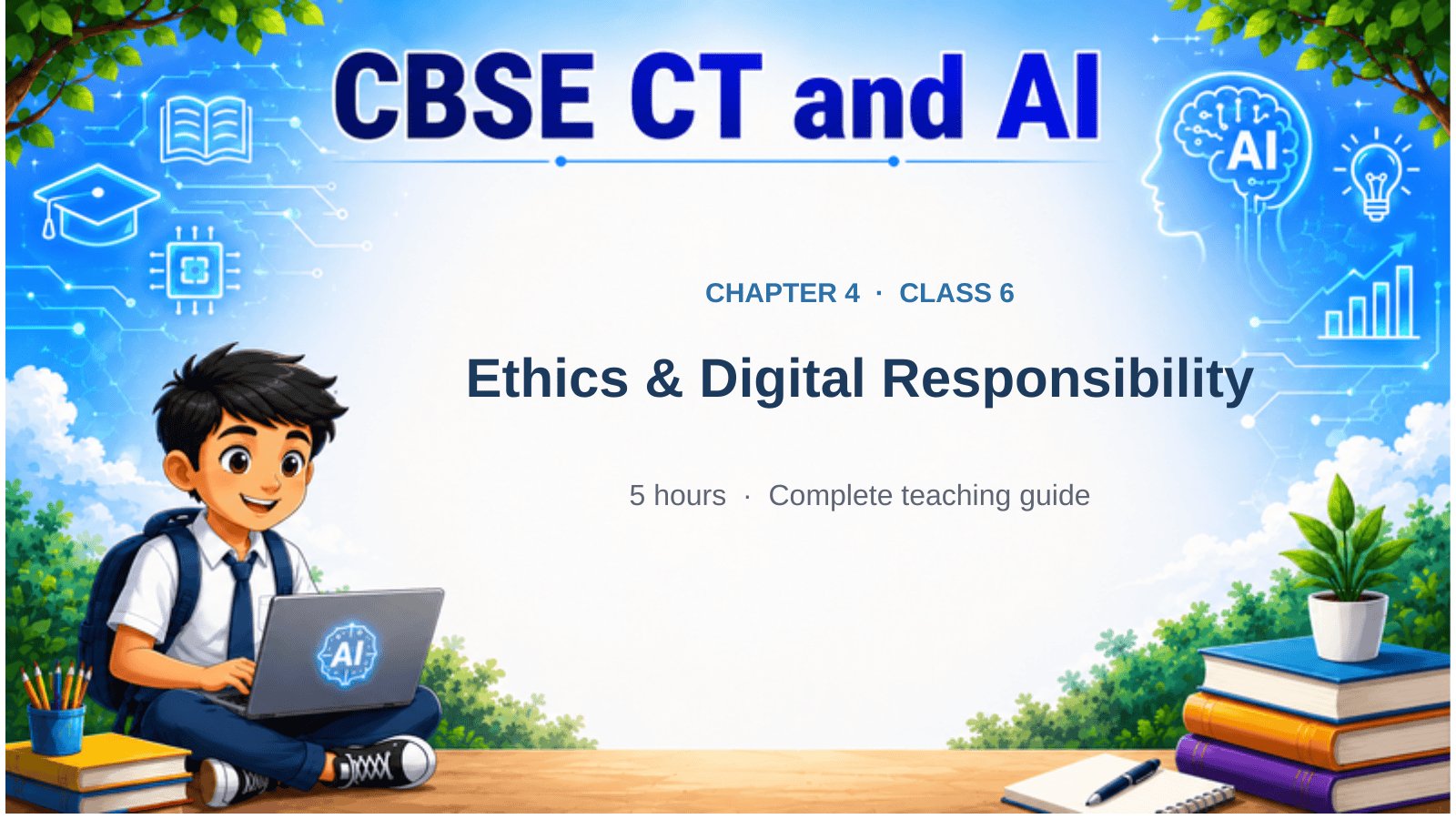 CBSE CT & AI Class 6 Chapter 4 — Ethics & Digital Responsibility CBSE CT and AI Class 6, Chapter 4: Ethics and Digital Responsibility — 5 hours, complete teaching guide